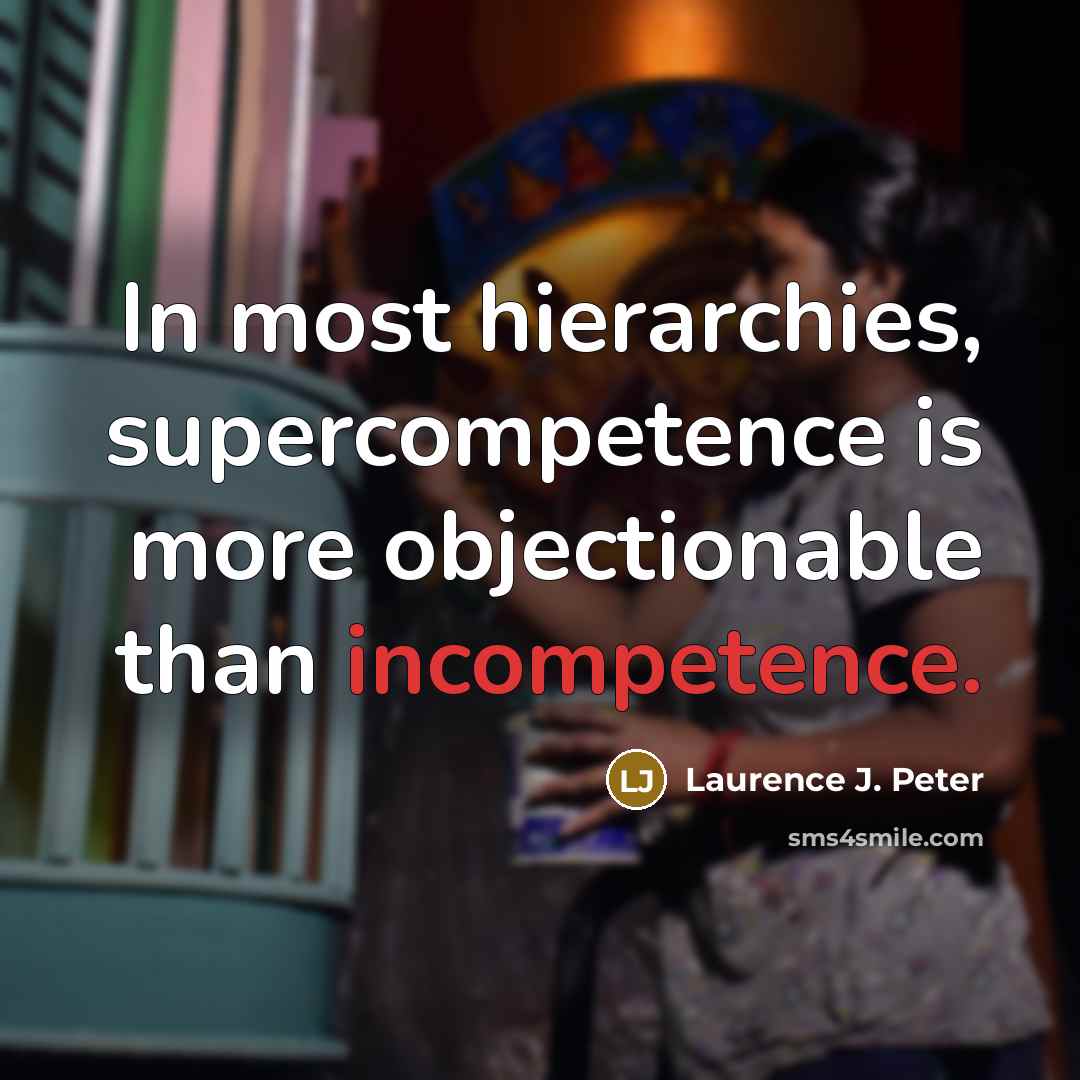 “In most hierarchies, supercompetence is more objectionable than incompetence.…” quote by Laurence J. Peter