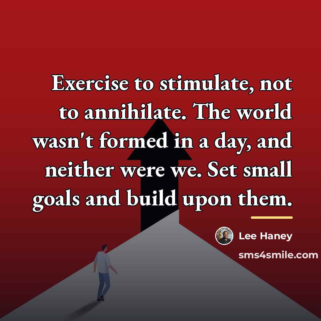 “Exercise to stimulate, not to annihilate. The world wasn't formed…” quote by Lee Haney