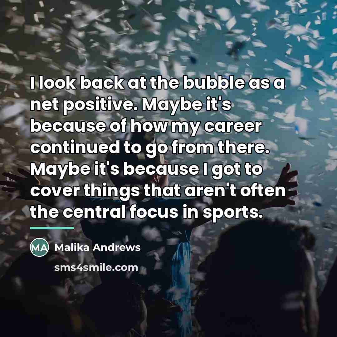 “I look back at the bubble as a net positive.…” quote by Malika Andrews