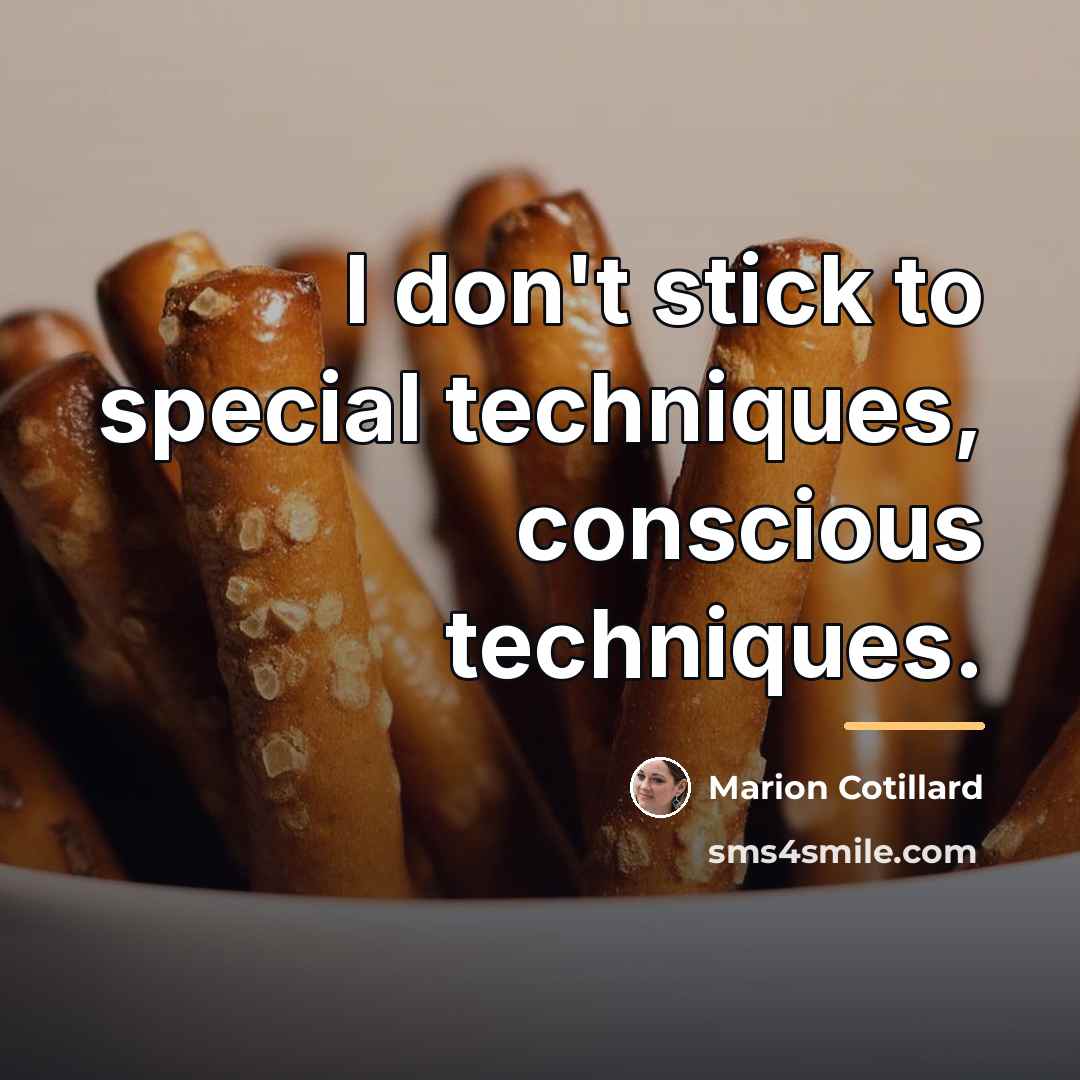“I don't stick to special techniques, conscious techniques.…” quote by Marion Cotillard