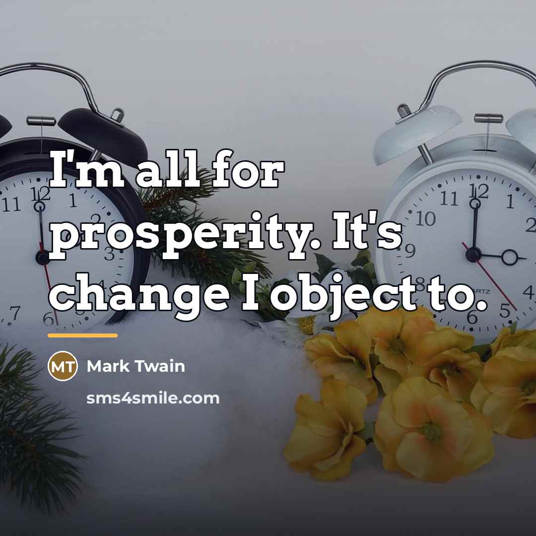 “I'm all for prosperity. It's change I object to.…” quote by Mark Twain