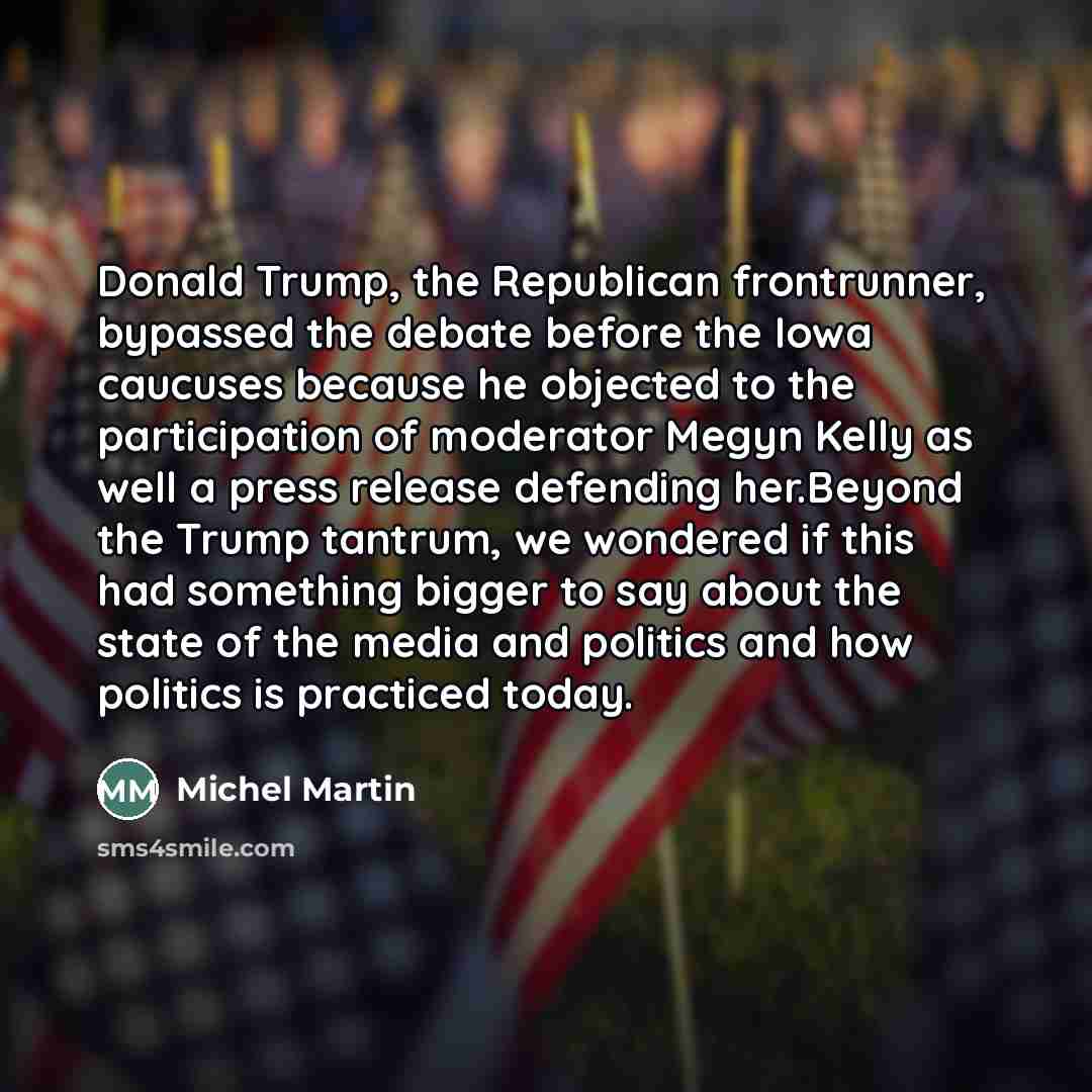“Donald Trump, the Republican frontrunner, bypassed the debate before the…” quote by Michel Martin