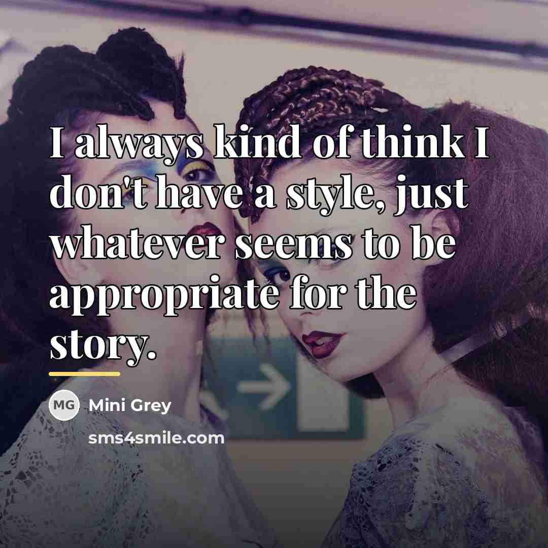 “I always kind of think I don't have a style,…” quote by Mini Grey
