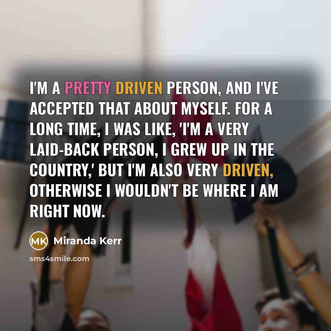 “I'm a pretty driven person, and I've accepted that about…” quote by Miranda Kerr