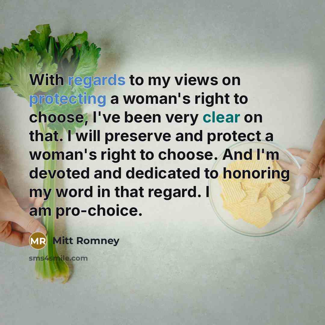 “With regards to my views on protecting a woman's right to choose, I've been very clear on that. I will preserve and protect a woman's right to choose. And I'm devoted and dedicated to honoring my word in that regard. I am pro-choice.” quote by Mitt Romney
