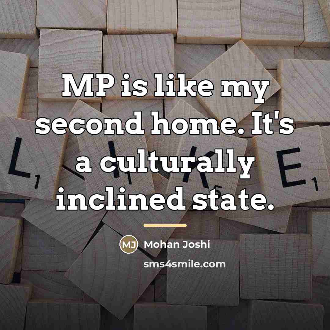 “MP is like my second home. It's a culturally inclined…” quote by Mohan Joshi
