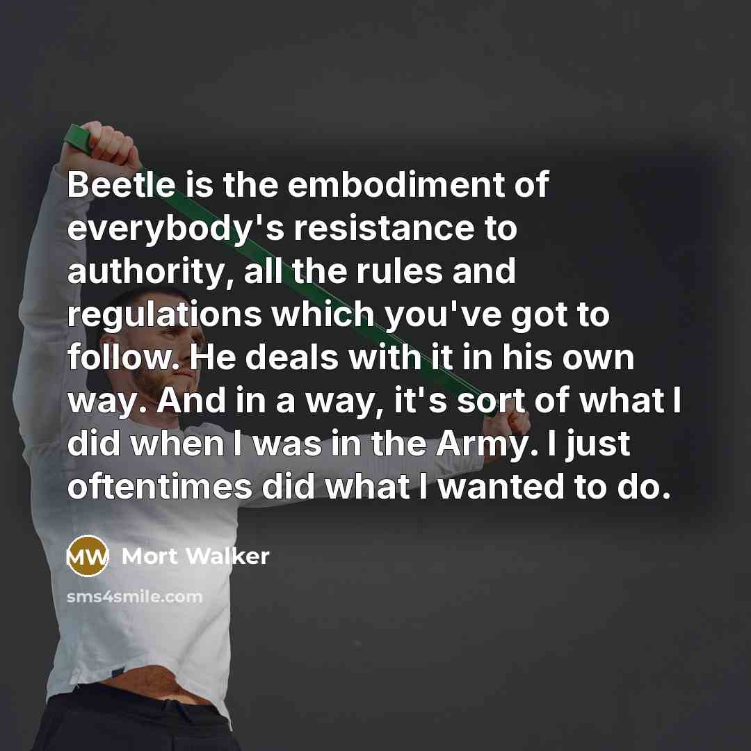 “Beetle is the embodiment of everybody's resistance to authority, all…” quote by Mort Walker
