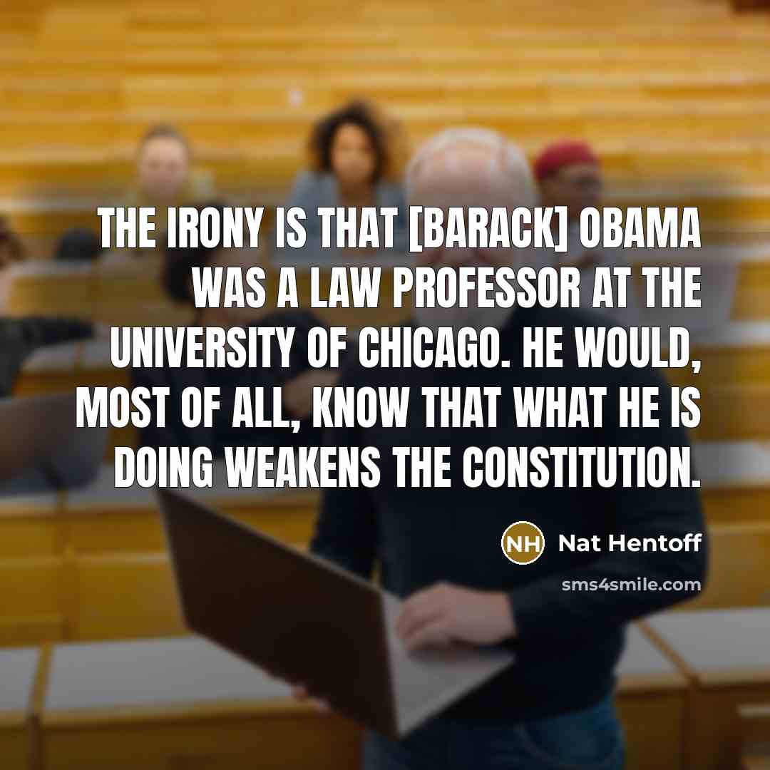 “The irony is that [Barack] Obama was a law professor…” quote by Nat Hentoff