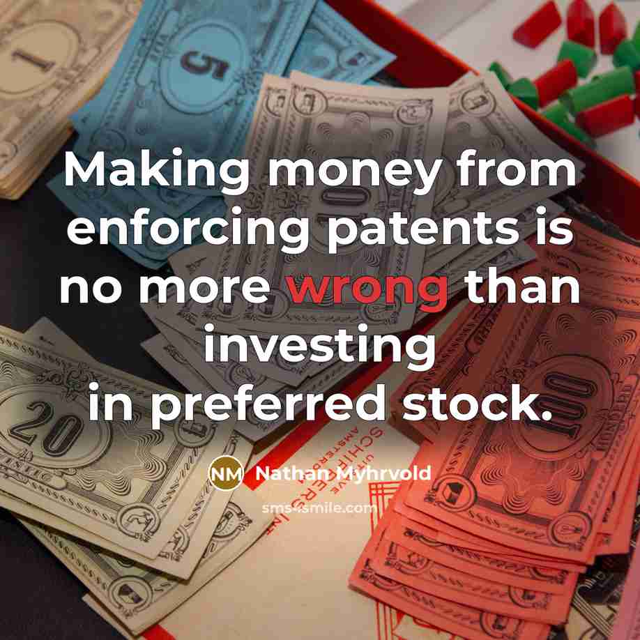 “Making money from enforcing patents is no more wrong than…” quote by Nathan Myhrvold