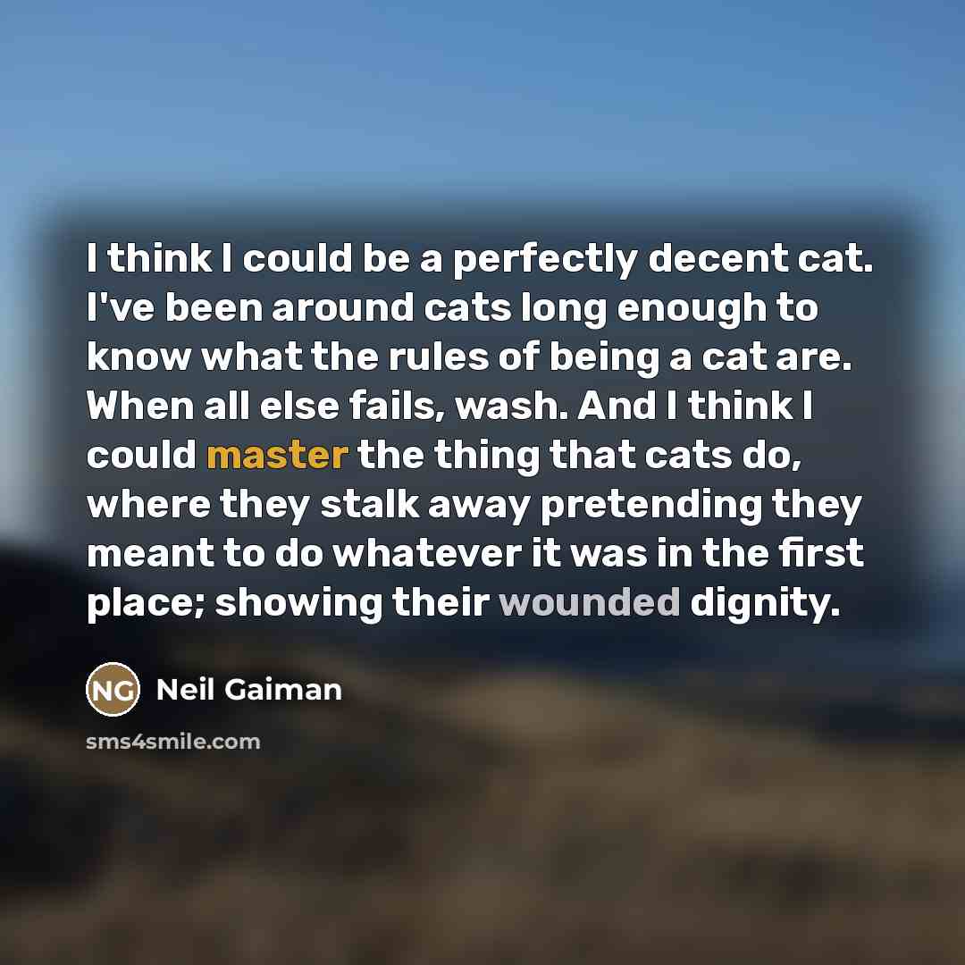 “I think I could be a perfectly decent cat. I've…” quote by Neil Gaiman