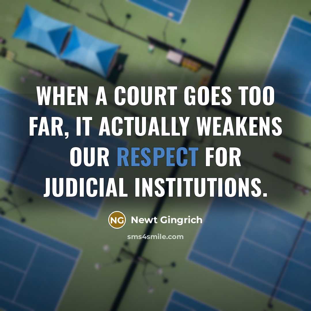 “When a court goes too far, it actually weakens our…” quote by Newt Gingrich