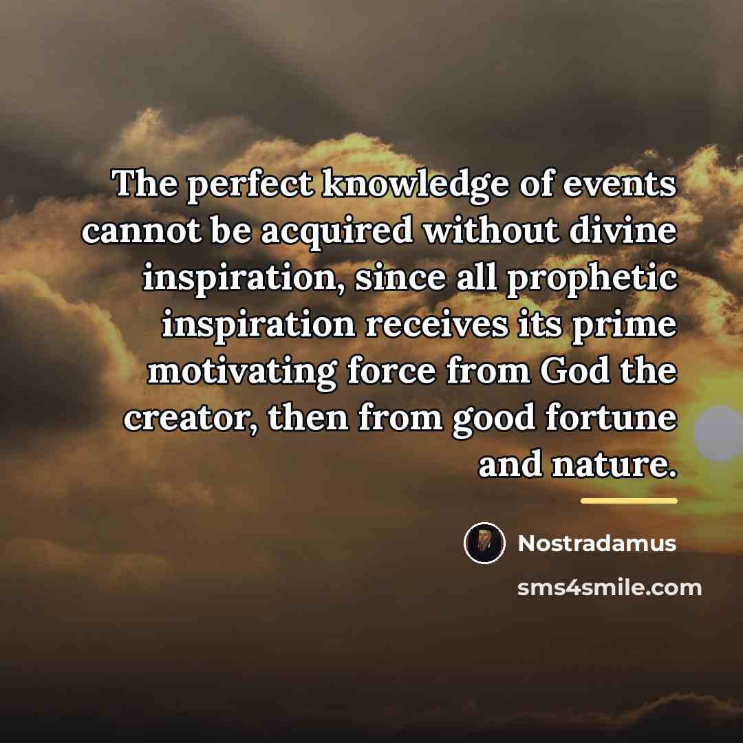 “The perfect knowledge of events cannot be acquired without divine…” quote by Nostradamus
