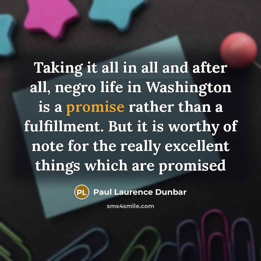 “Taking it all in all and after all, negro life…” quote by Paul Laurence Dunbar
