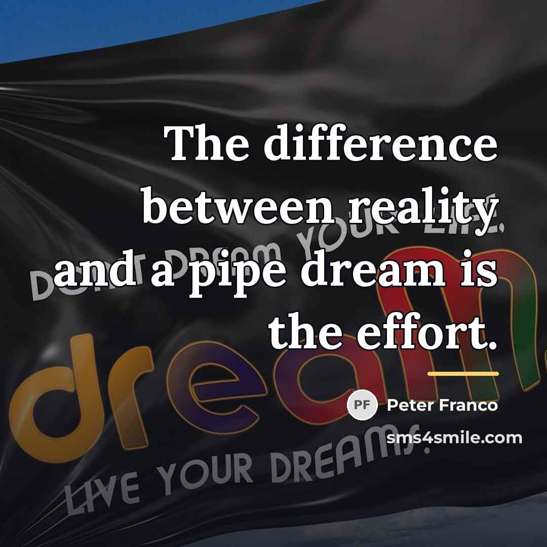 “The difference between reality and a pipe dream is the…” quote by Peter Franco