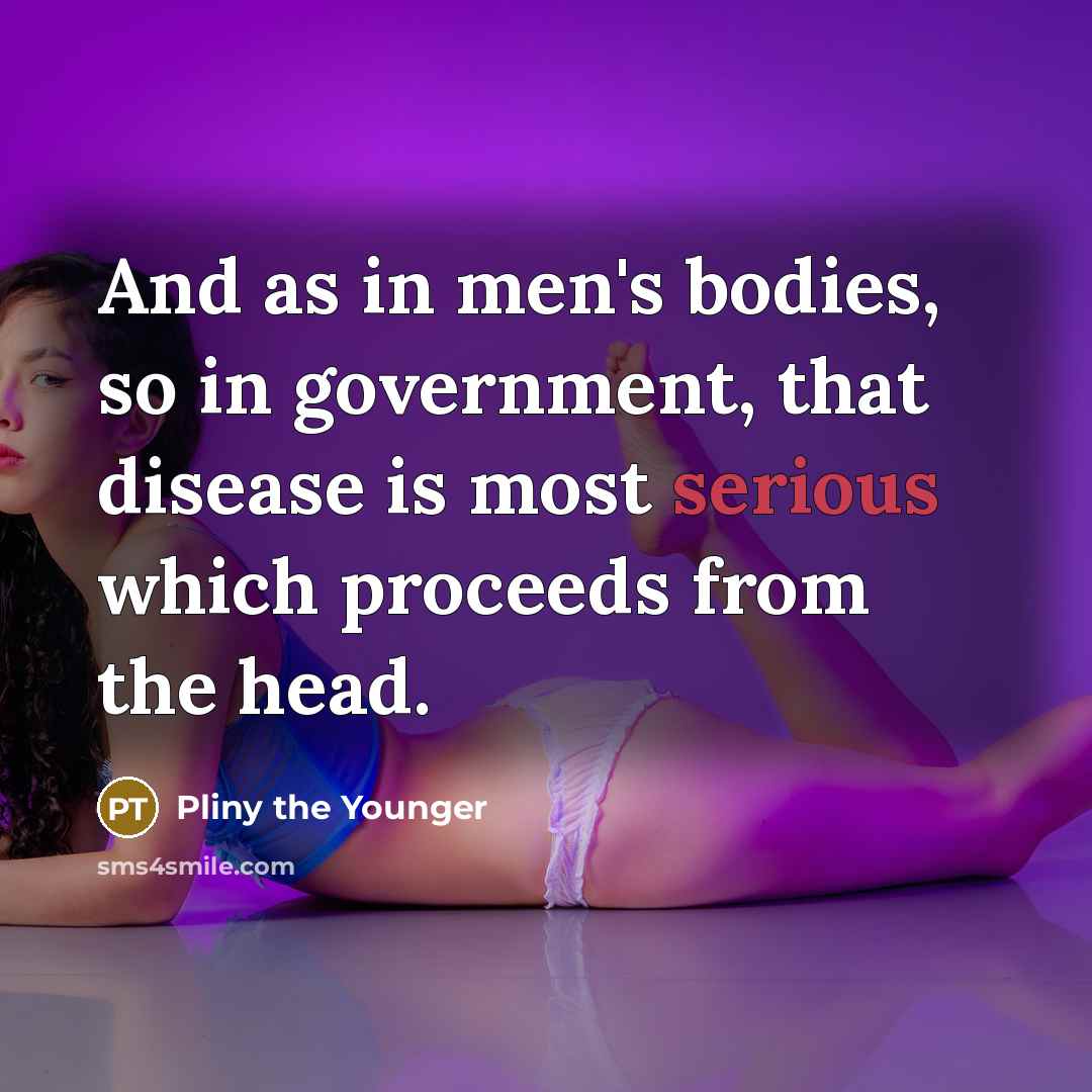 “And as in men's bodies, so in government, that disease…” quote by Pliny the Younger