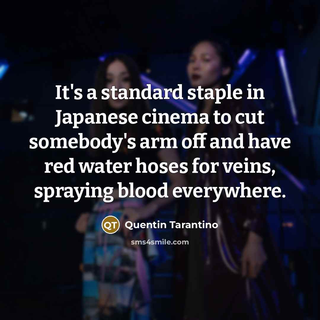 “It's a standard staple in Japanese cinema to cut somebody's…” quote by Quentin Tarantino