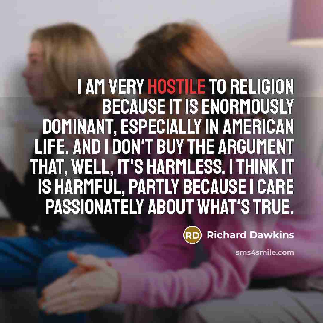 “I am very hostile to religion because it is enormously…” quote by Richard Dawkins