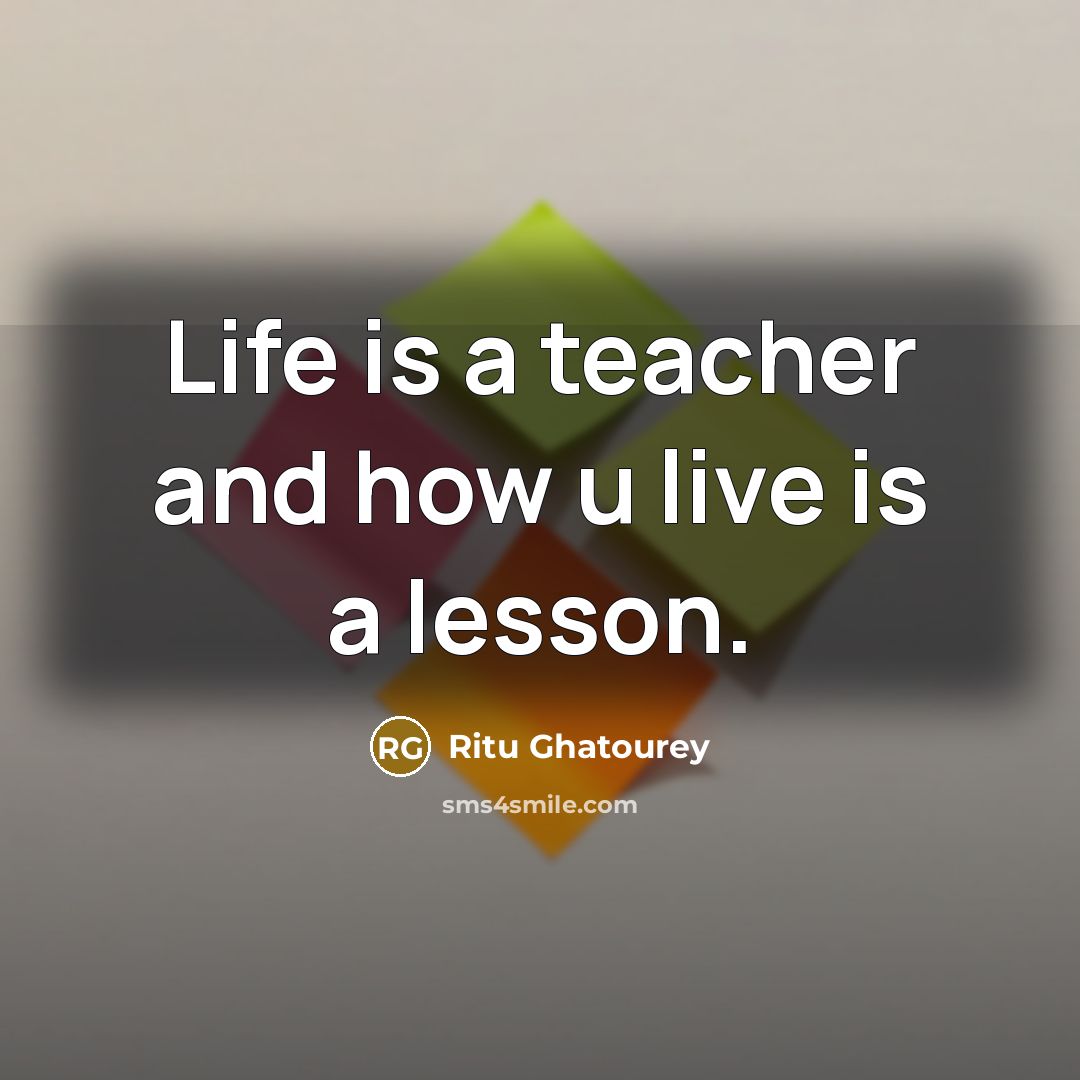“Life is a teacher and how u live is a…” quote by Ritu Ghatourey
