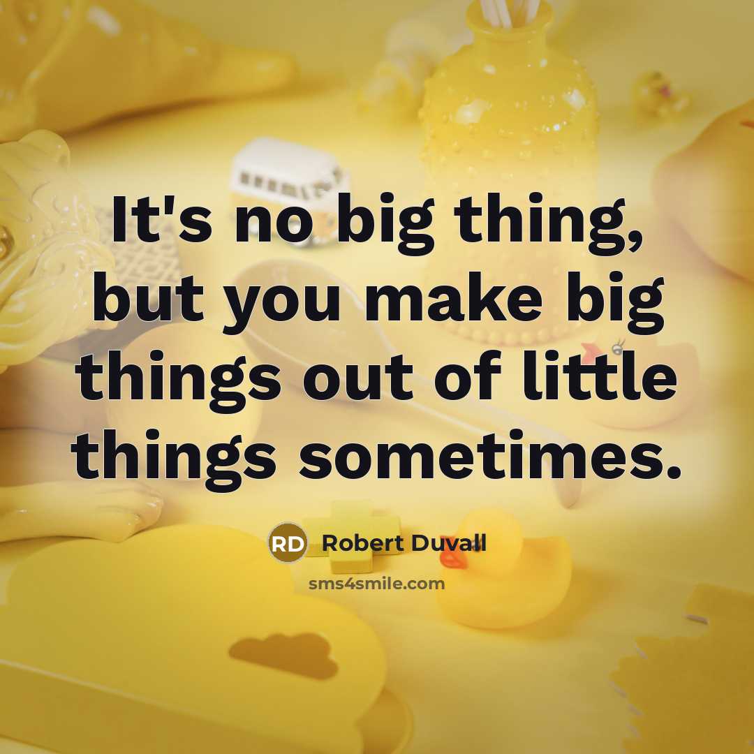 “It's no big thing, but you make big things out…” quote by Robert Duvall