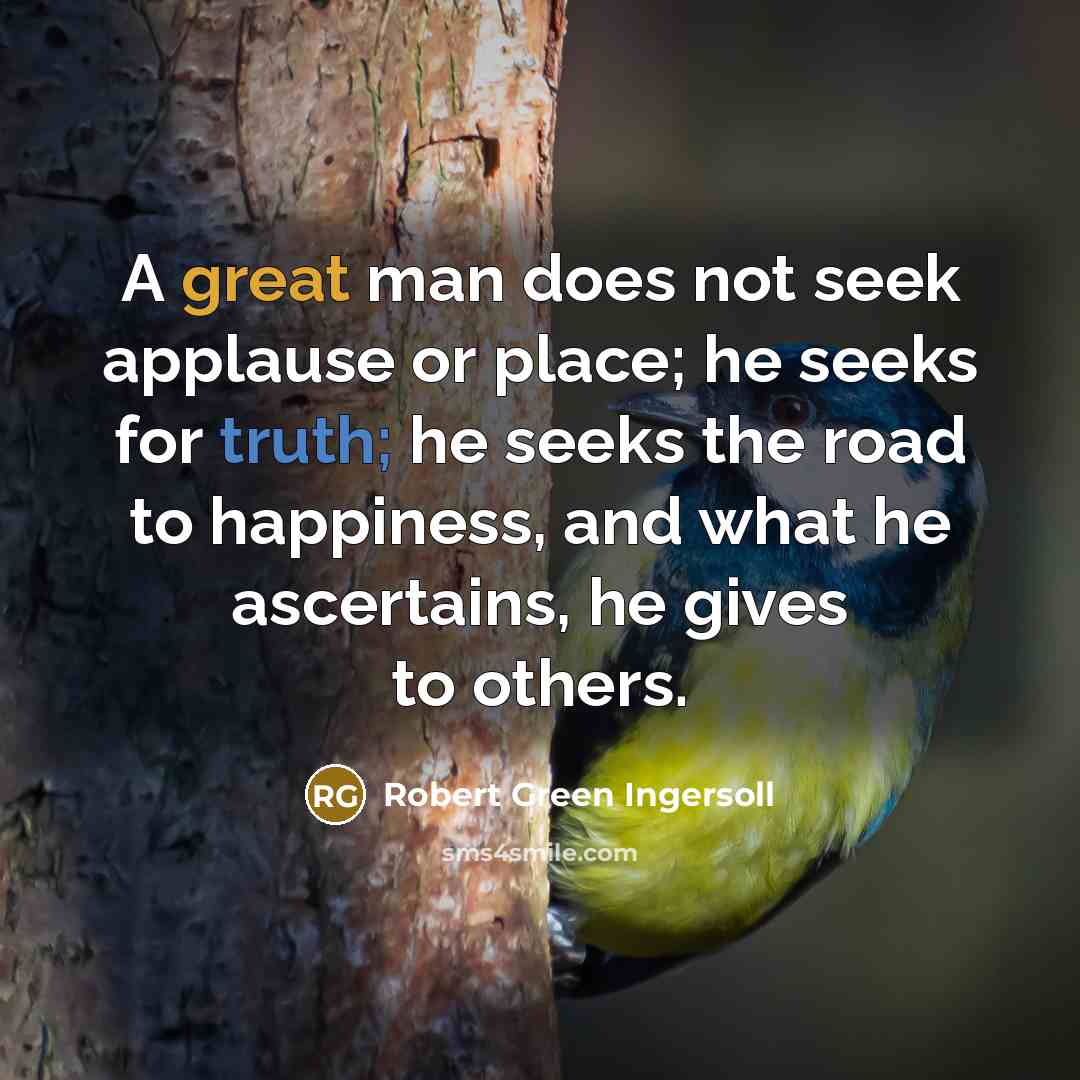 “A great man does not seek applause or place; he…” quote by Robert Green Ingersoll