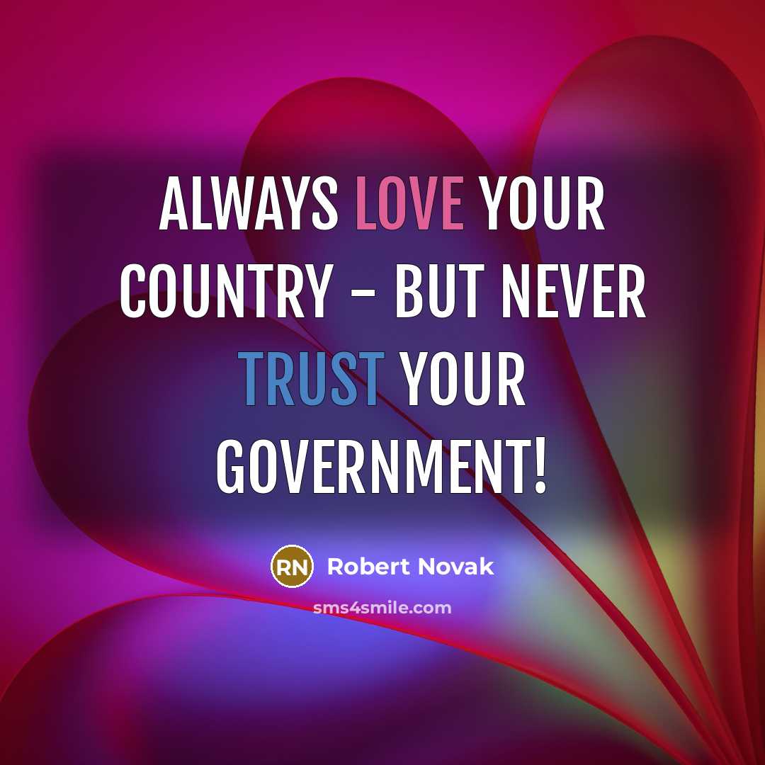 “Always love your country - but never trust your government!…” quote by Robert Novak