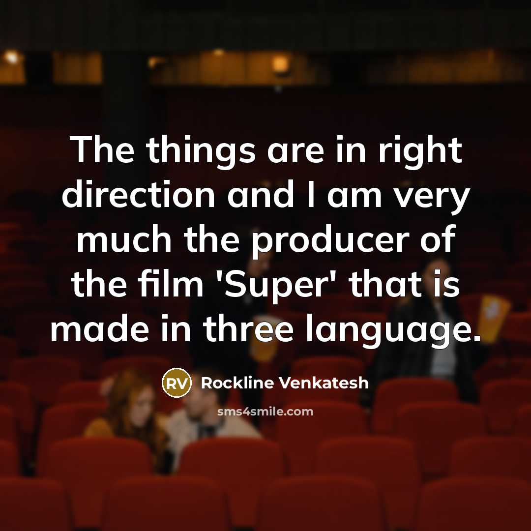 “The things are in right direction and I am very…” quote by Rockline Venkatesh