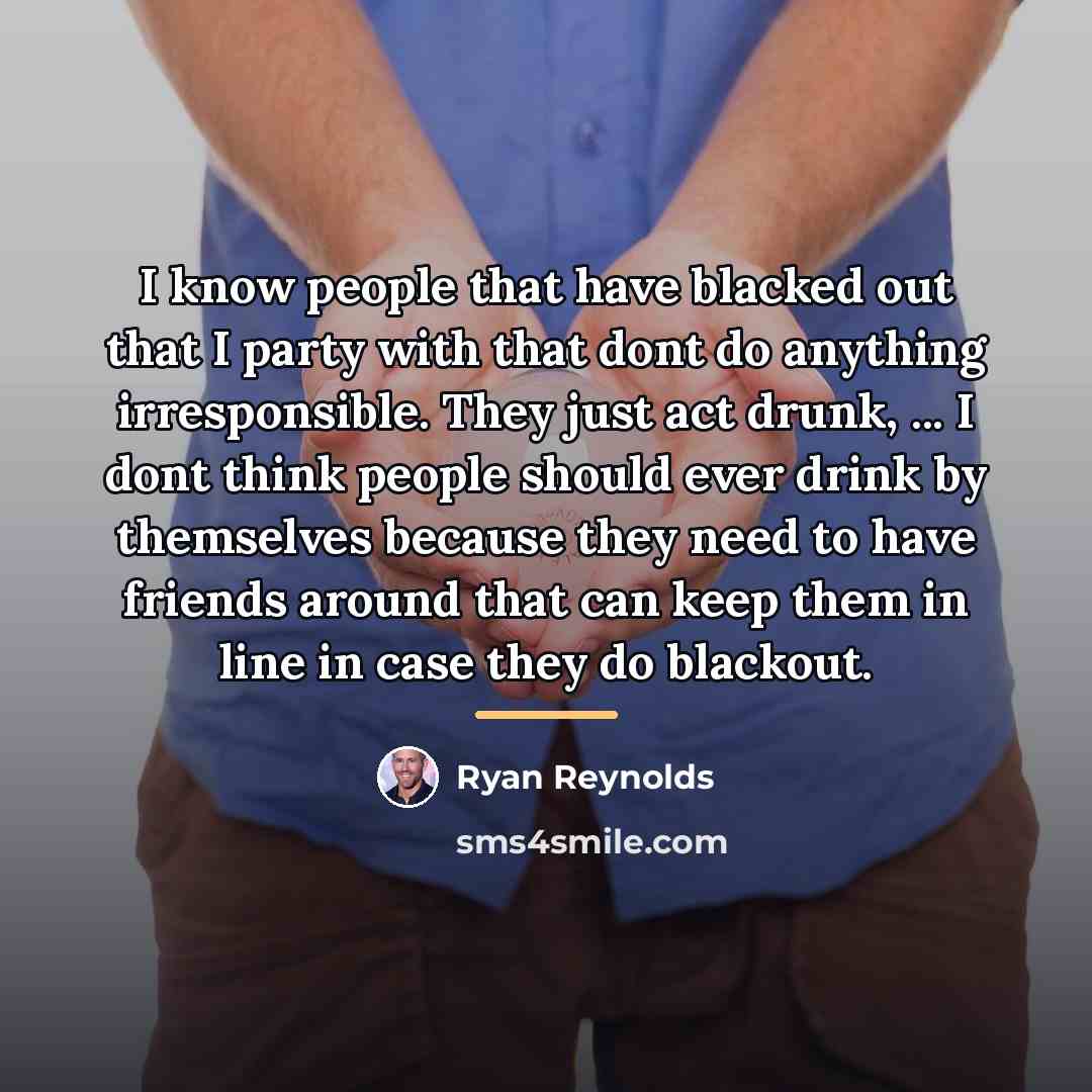 “I know people that have blacked out that I party…” quote by Ryan Reynolds