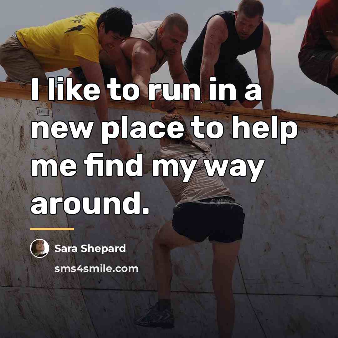 “I like to run in a new place to help…” quote by Sara Shepard