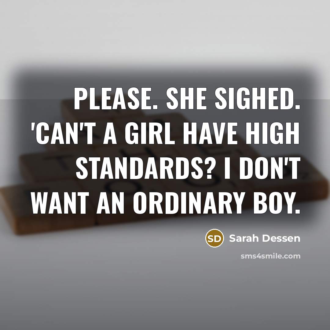 “Please. She sighed. 'Can't a girl have high standards? I…” quote by Sarah Dessen
