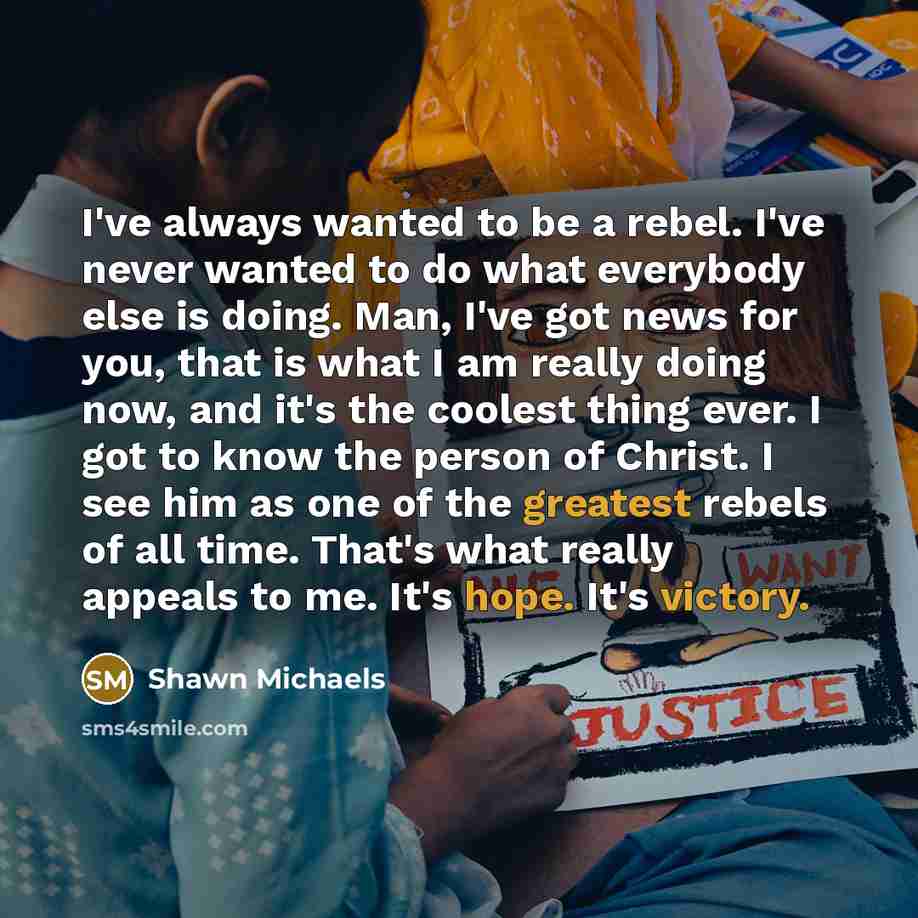 “I've always wanted to be a rebel. I've never wanted…” quote by Shawn Michaels
