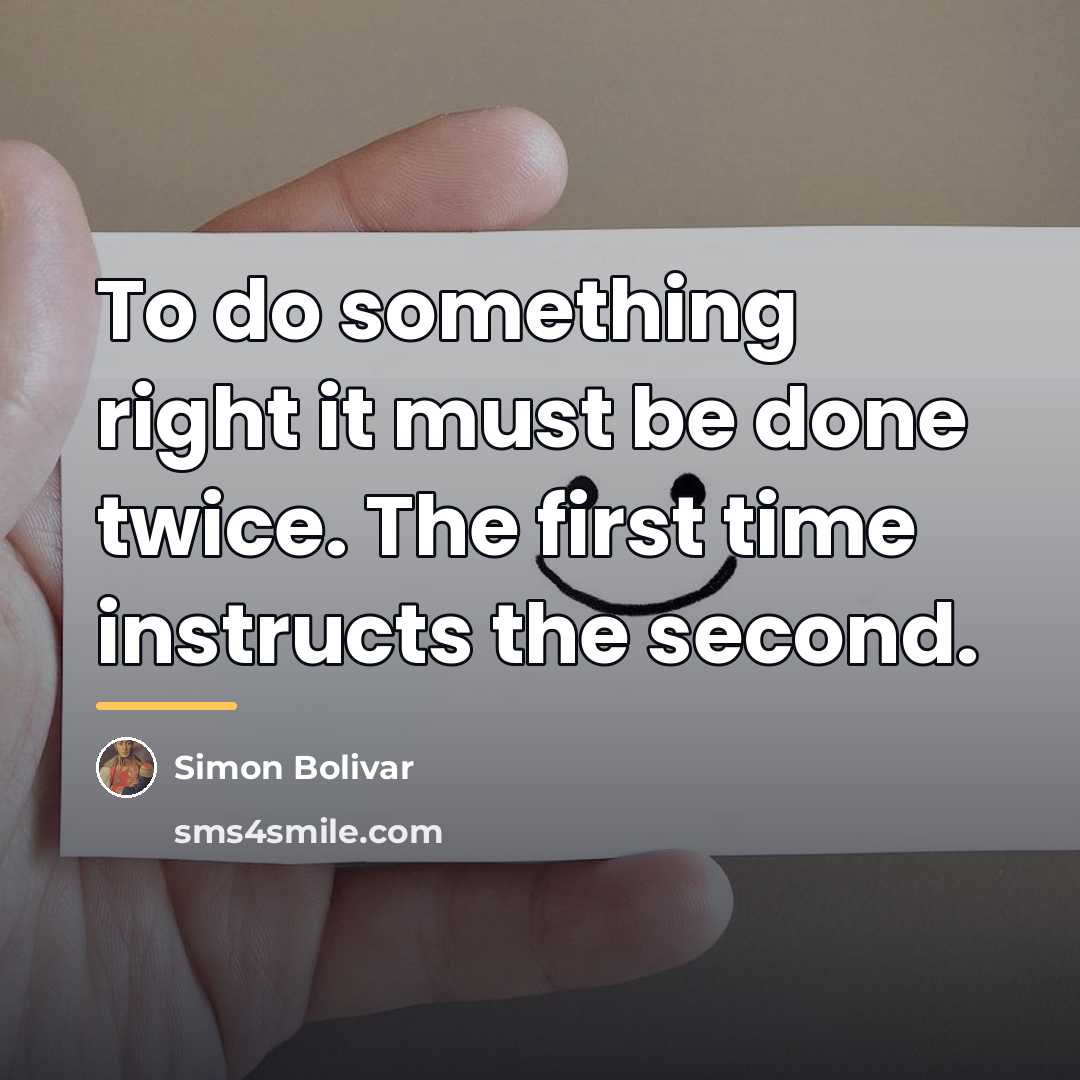 “To do something right it must be done twice. The…” quote by Simon Bolivar