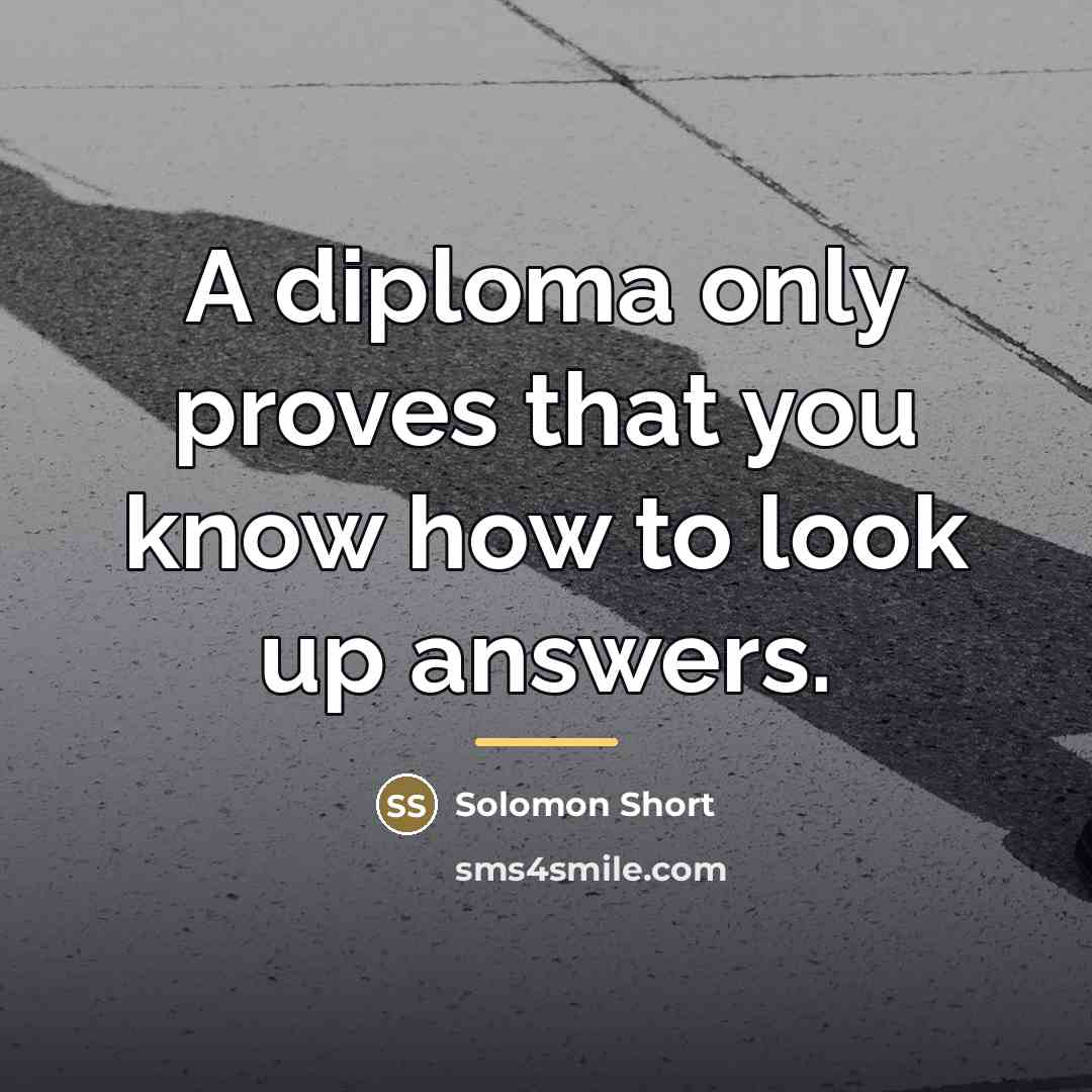 “A diploma only proves that you know how to look…” quote by Solomon Short
