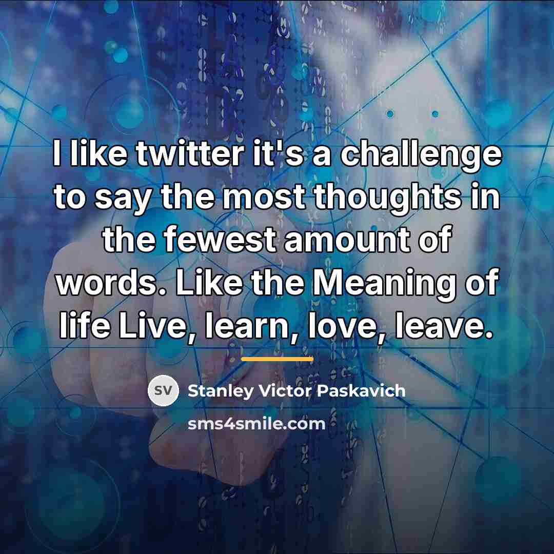 “I like twitter it's a challenge to say the most…” quote by Stanley Victor Paskavich