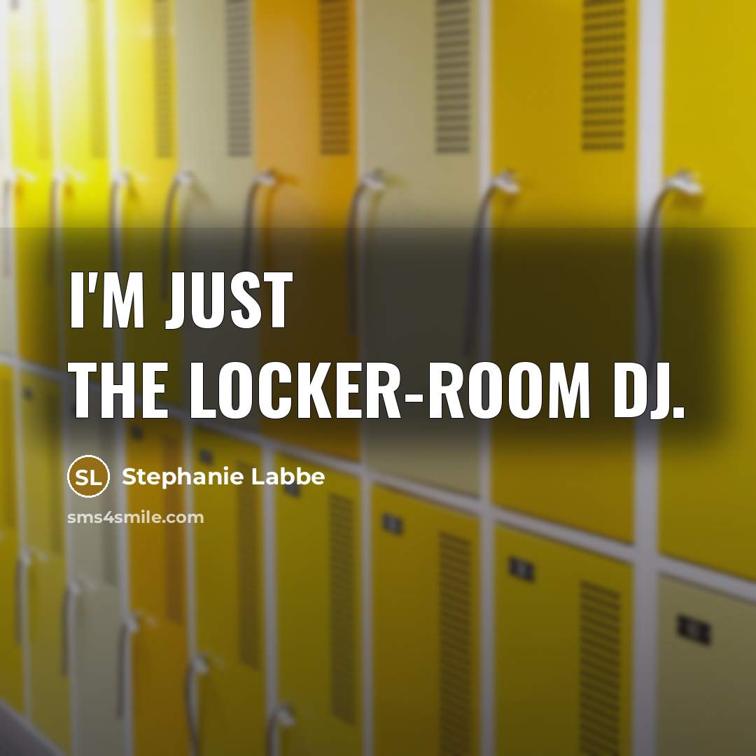 “I'm just the locker-room DJ.…” quote by Stephanie Labbe