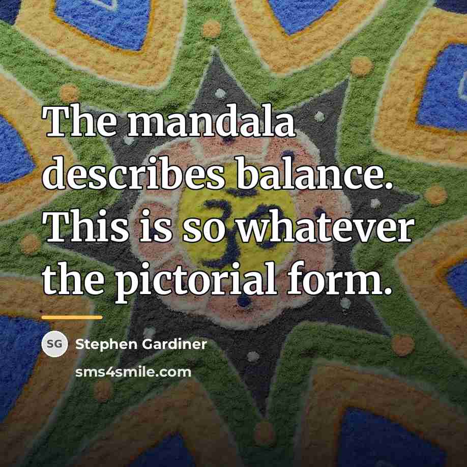 “The mandala describes balance. This is so whatever the pictorial…” quote by Stephen Gardiner