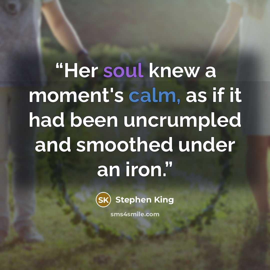 “Her soul knew a moment's calm, as if it had been uncrumpled and smoothed under an iron.” quote by Stephen King