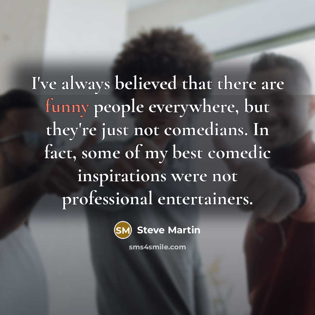 “I've always believed that there are funny people everywhere, but…” quote by Steve Martin