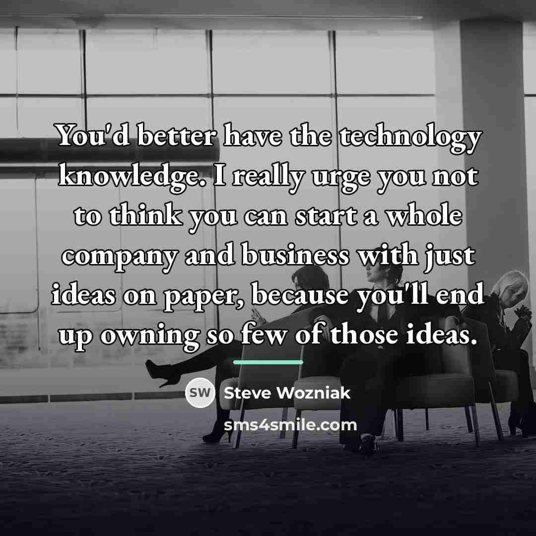 “You'd better have the technology knowledge. I really urge you…” quote by Steve Wozniak