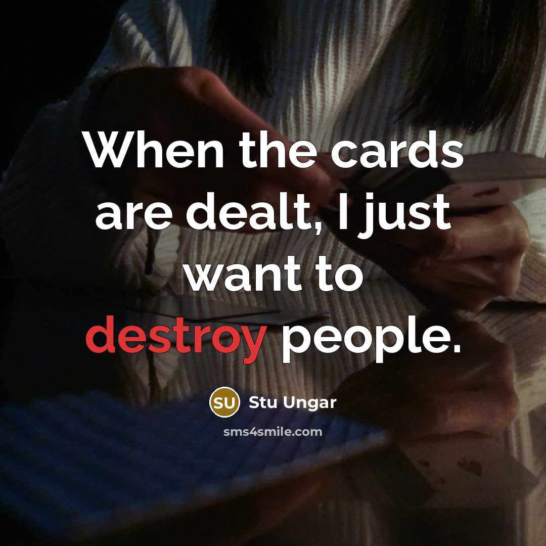 “When the cards are dealt, I just want to destroy…” quote by Stu Ungar