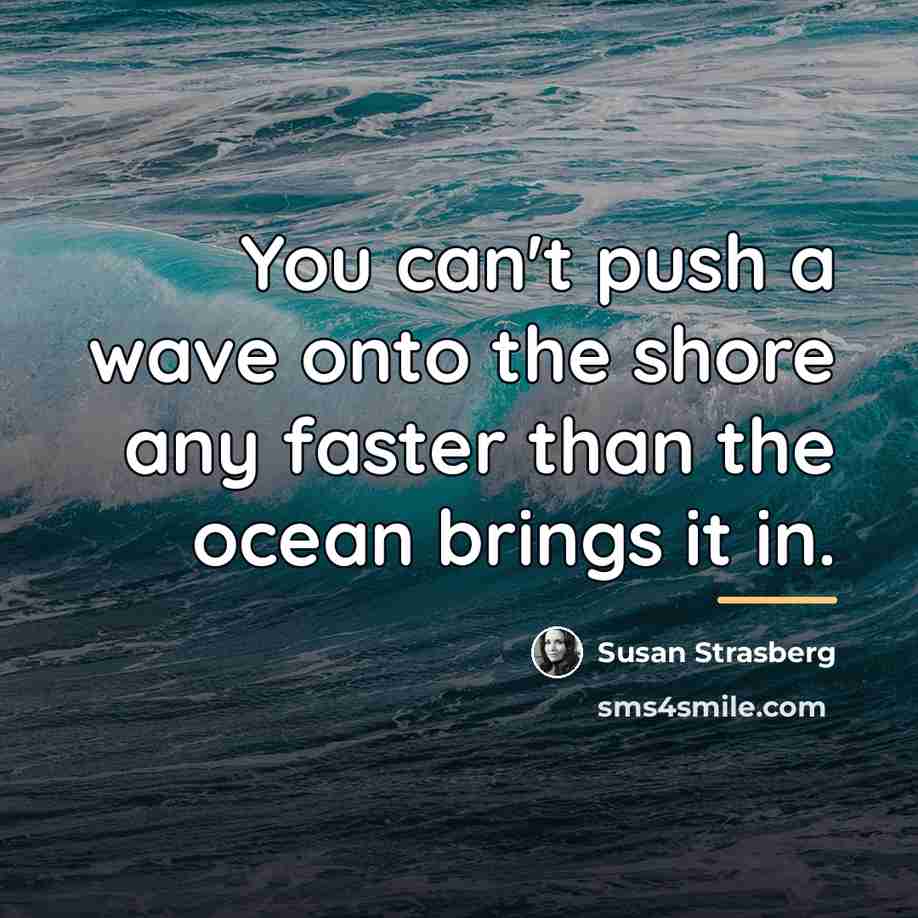 “You can't push a wave onto the shore any faster…” quote by Susan Strasberg