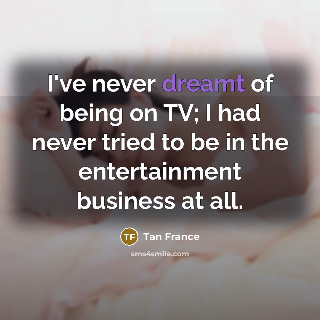 “I've never dreamt of being on TV; I had never…” quote by Tan France