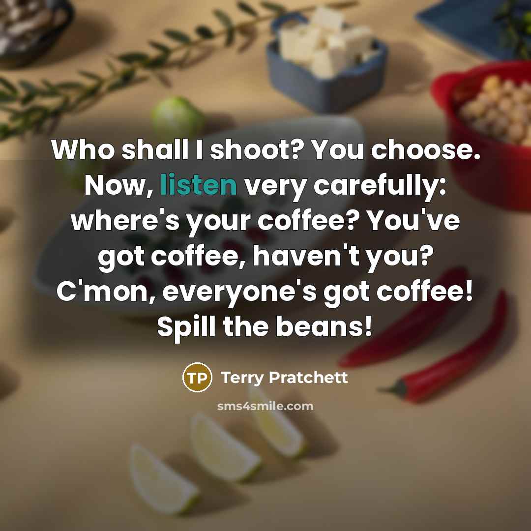 “Who shall I shoot? You choose. Now, listen very carefully:…” quote by Terry Pratchett