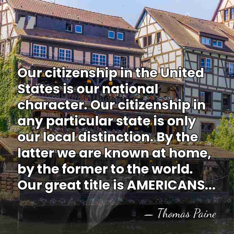 Our citizenship in the United States is our national character. Our citizenship&hellip; - Thomas Paine