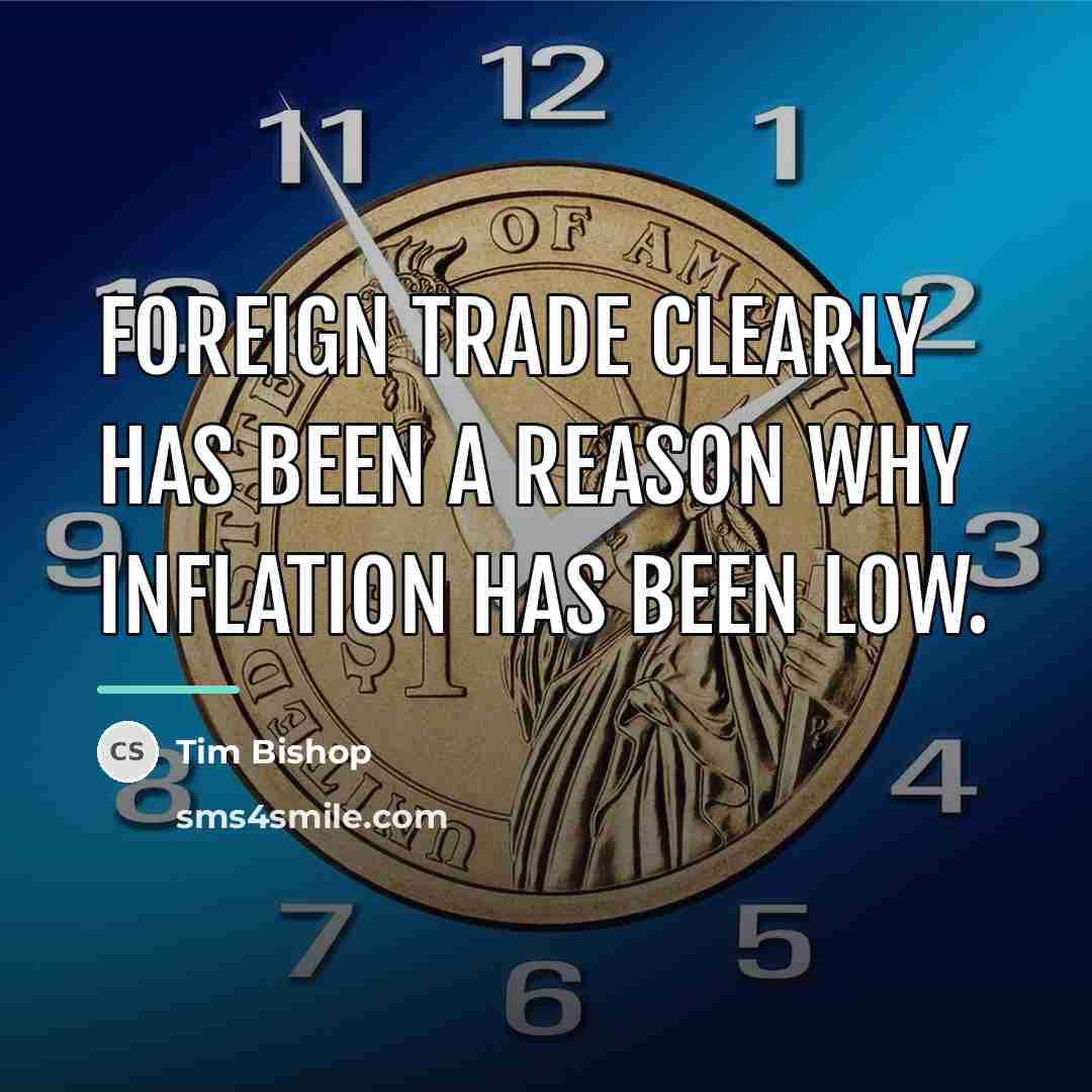 “Foreign trade clearly has been a reason why inflation has…” quote by Tim Bishop