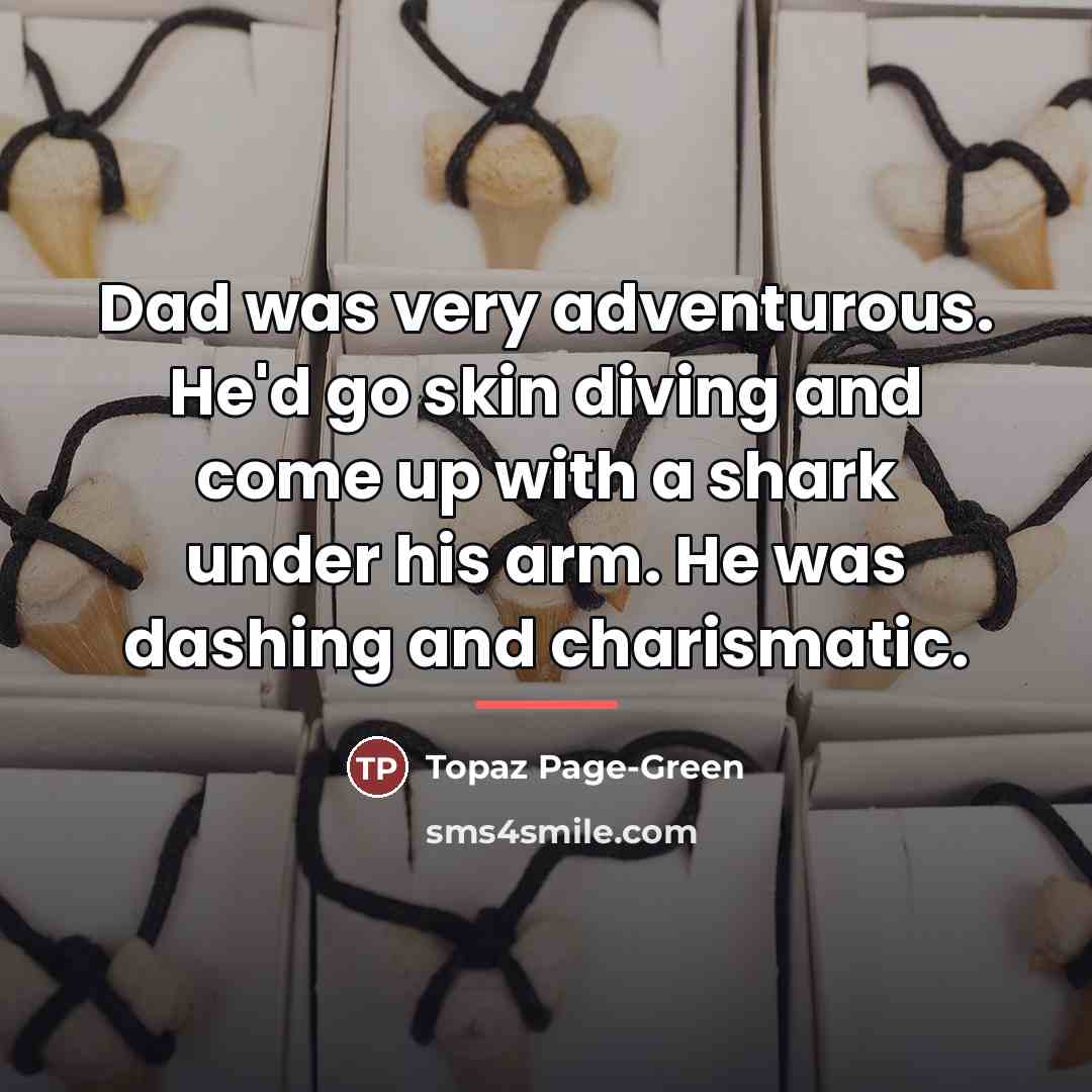 “Dad was very adventurous. He'd go skin diving and come…” quote by Topaz Page-Green