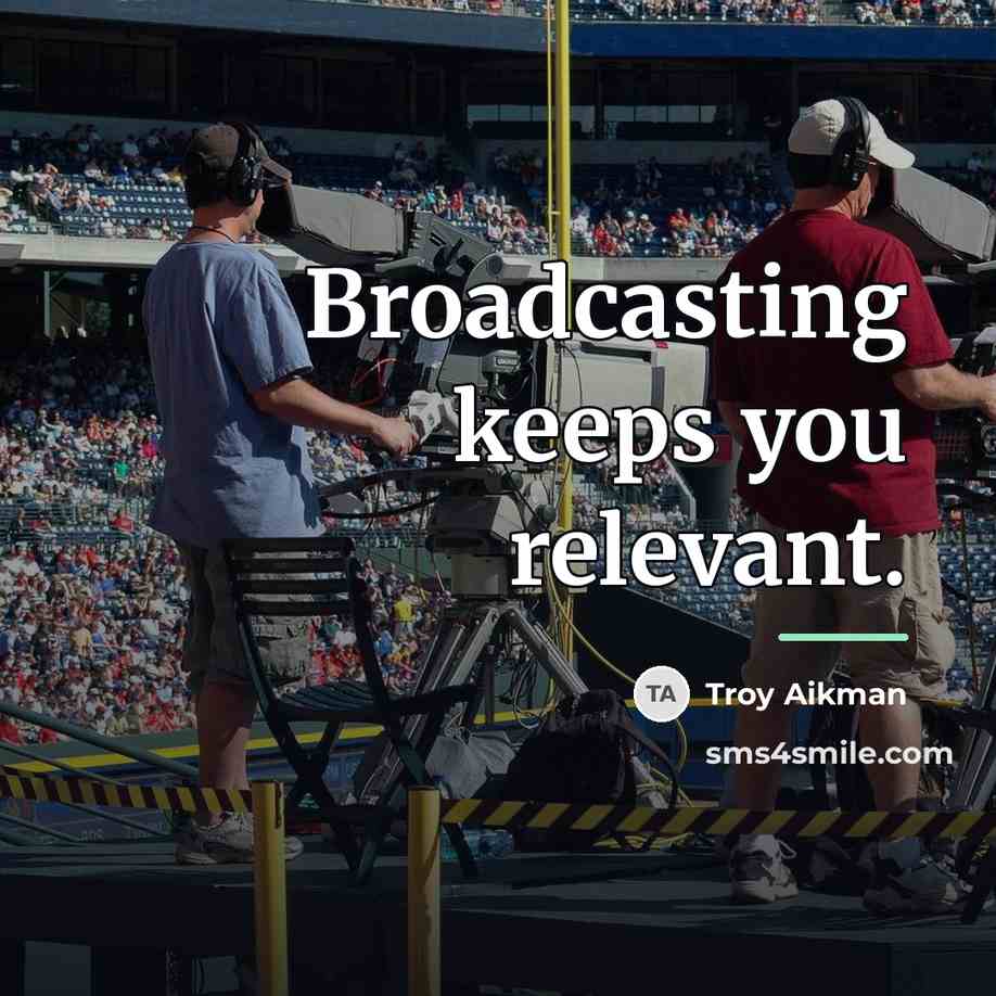 “Broadcasting keeps you relevant.…” quote by Troy Aikman