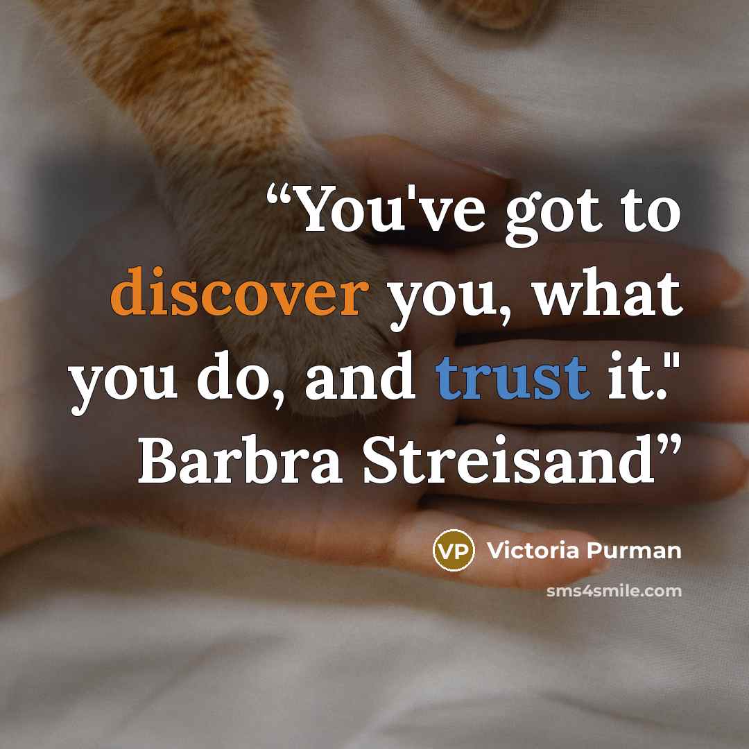 “You've got to discover you, what you do, and trust it." Barbra Streisand” quote by Victoria Purman