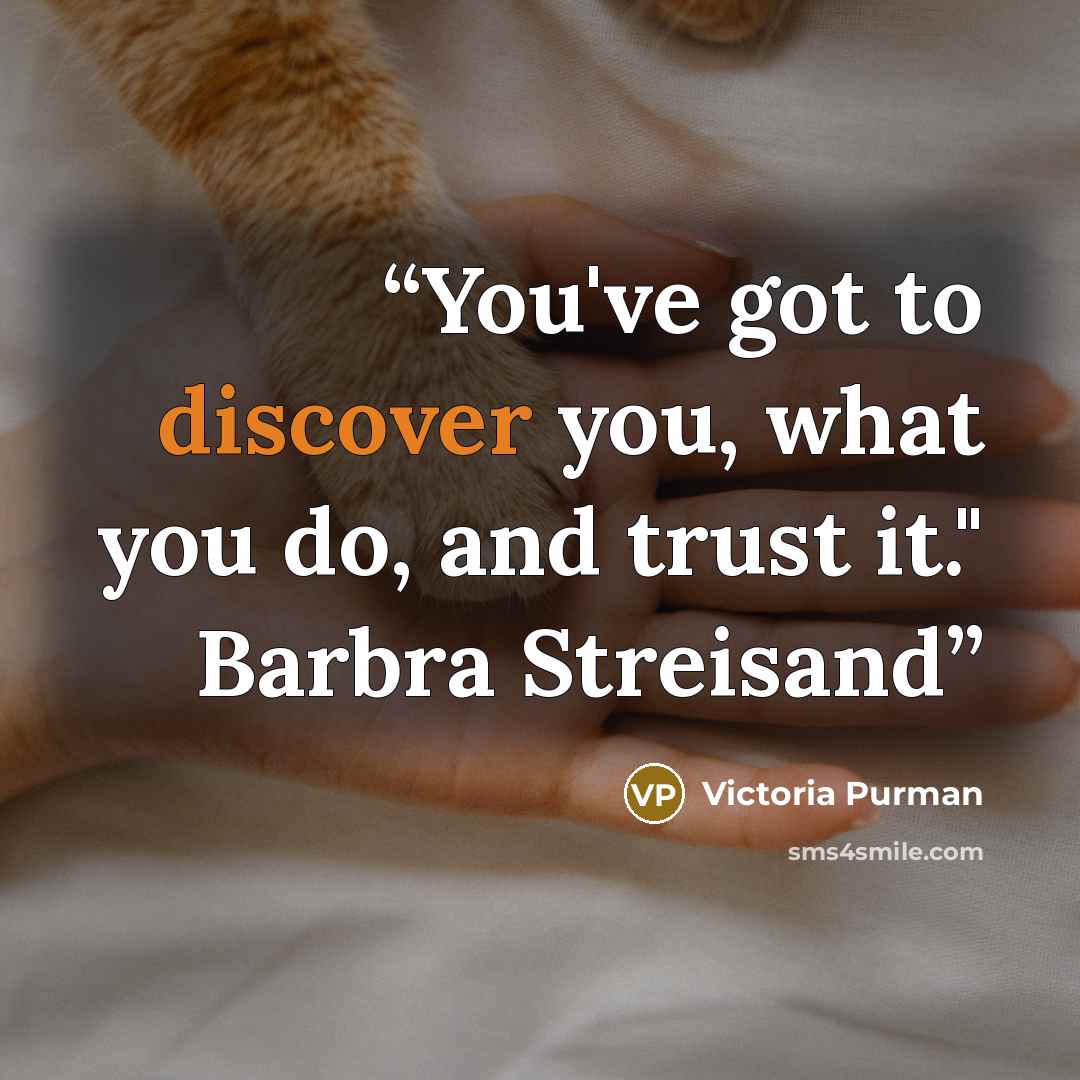 “You've got to discover you, what you do, and trust it." Barbra Streisand” quote by Victoria Purman