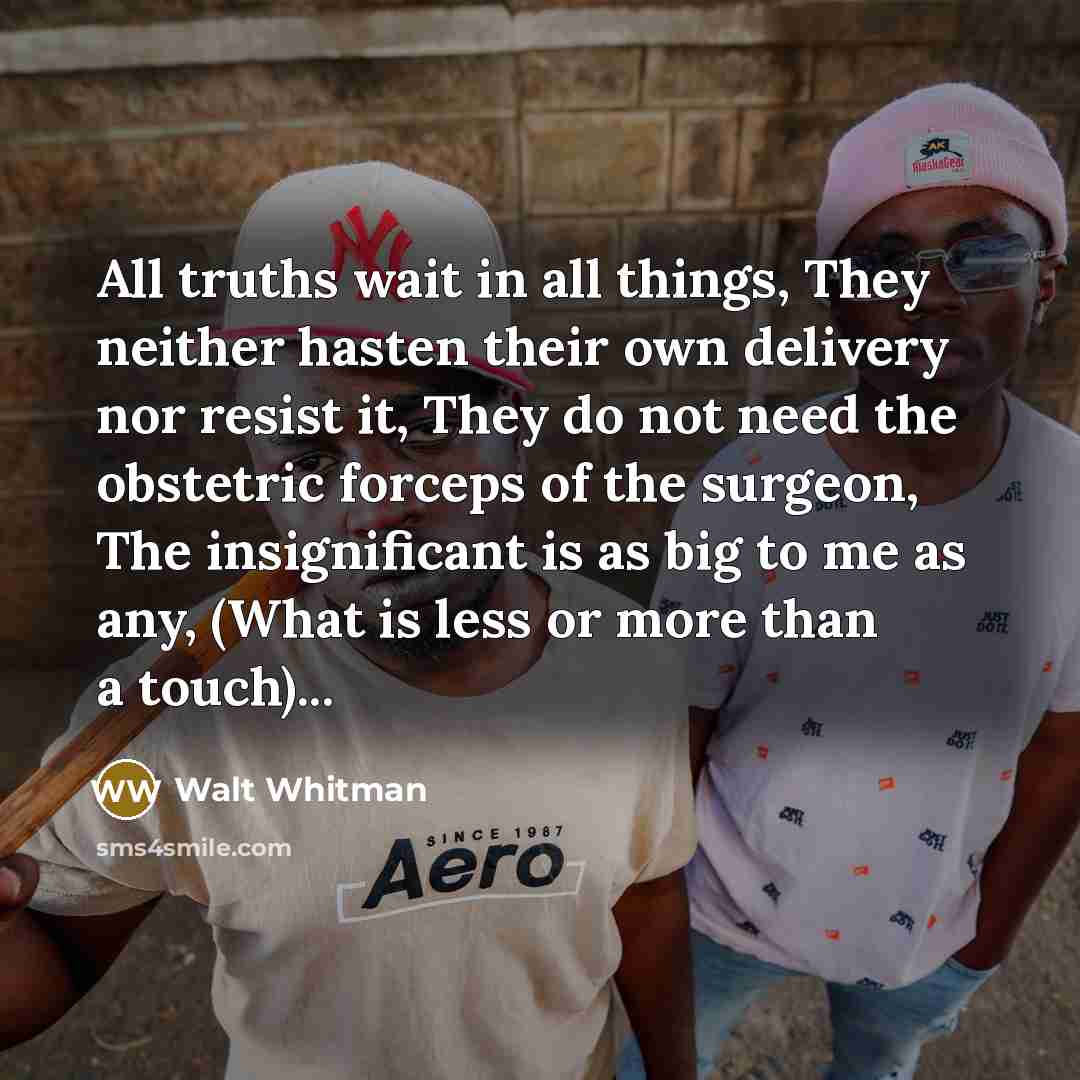 “All truths wait in all things, They neither hasten their…” quote by Walt Whitman