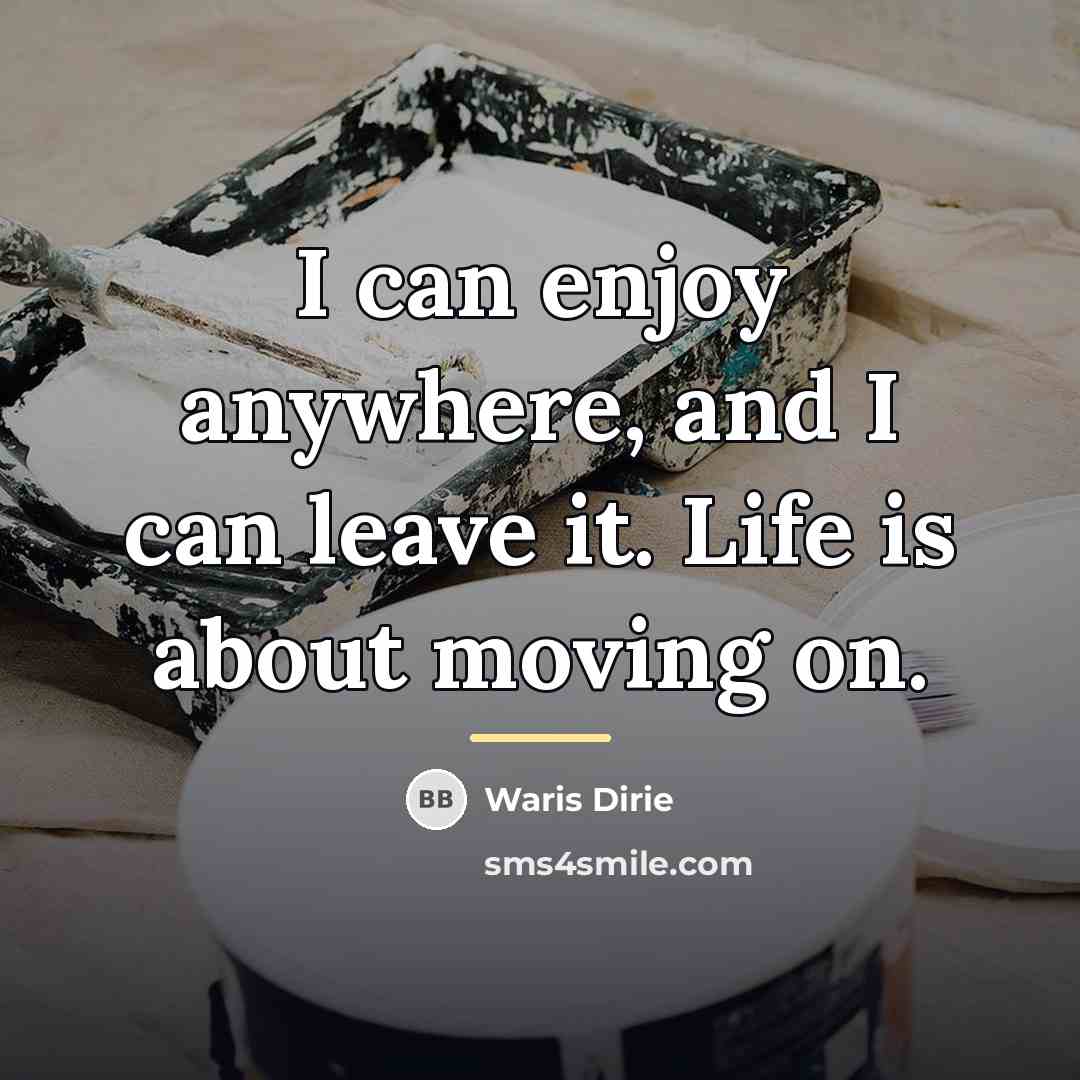 “I can enjoy anywhere, and I can leave it. Life…” quote by Waris Dirie